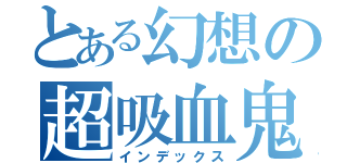 とある幻想の超吸血鬼（インデックス）