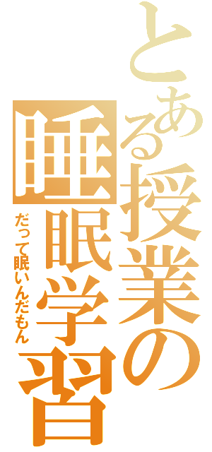 とある授業の睡眠学習（だって眠いんだもん）