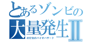 とあるゾンビの大量発生Ⅱ（のび太のバイオハザード）