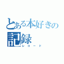 とある本好きの記録（レコード）