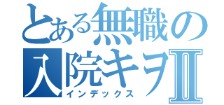 とある無職の入院キヲクⅡ（インデックス）