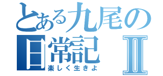 とある九尾の日常記Ⅱ（楽しく生きよ）