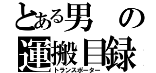 とある男の運搬目録（トランスポーター）