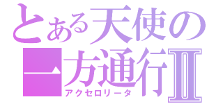 とある天使の一方通行Ⅱ（アクセロリータ）