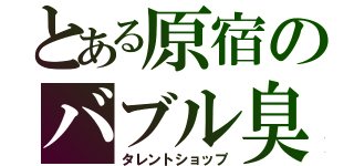 とある原宿のバブル臭（タレントショップ）