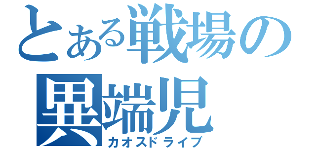 とある戦場の異端児（カオスドライブ）