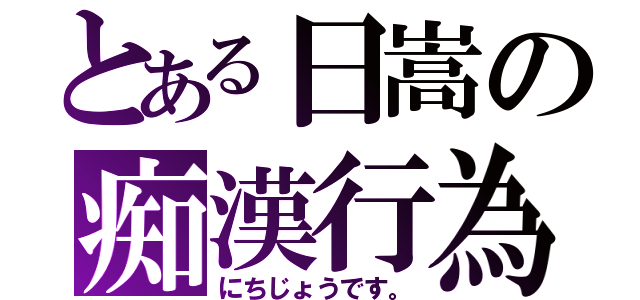 とある日嵩の痴漢行為（にちじょうです。）