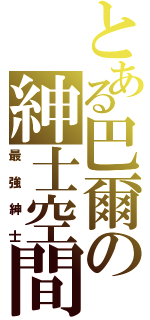 とある巴爾の紳士空間（最強紳士）