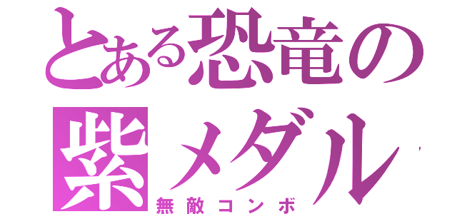 とある恐竜の紫メダル（無敵コンボ）