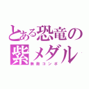 とある恐竜の紫メダル（無敵コンボ）