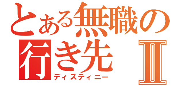 とある無職の行き先Ⅱ（ディスティニー）