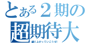 とある２期の超期待大（盛り上がっていこうぜ！）