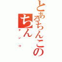 とあるちんこのちん（チンコ）