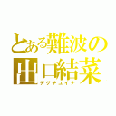 とある難波の出口結菜（デグチユイナ）