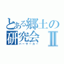 とある郷土の研究会Ⅱ（バーサーカー）