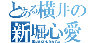 とある横井の新堀心愛（死ぬほどいじられてた）