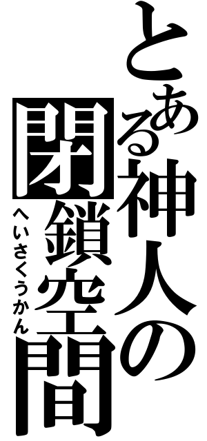 とある神人の閉鎖空間（へいさくうかん）