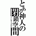 とある神人の閉鎖空間（へいさくうかん）