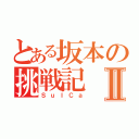 とある坂本の挑戦記Ⅱ（ＳｕＩＣａ）