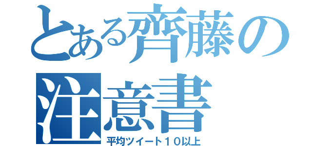 とある齊藤の注意書（平均ツイート１０以上）