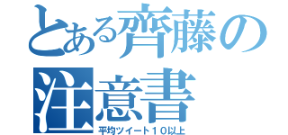 とある齊藤の注意書（平均ツイート１０以上）