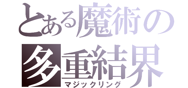 とある魔術の多重結界（マジックリング）