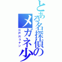 とある名探偵のメガネ少年（江戸川コナン）