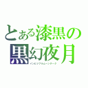 とある漆黒の黒幻夜月（インビジブルムーンダーク）