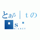 とある｜ｔのɉｓΊ（Ｖ［ｖＡＣＹ）