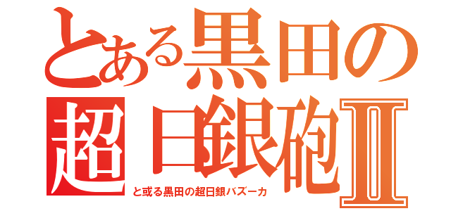 とある黒田の超日銀砲Ⅱ（と或る黒田の超日銀バズーカ）