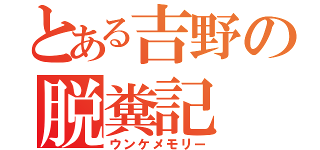 とある吉野の脱糞記（ウンケメモリー）