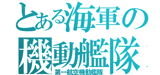 とある海軍の機動艦隊（第一航空機動艦隊）