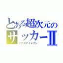 とある超次元のサッカーⅡ（イナズマイレブン）