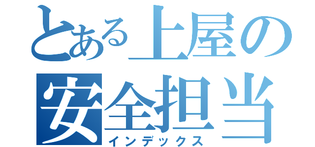 とある上屋の安全担当（インデックス）