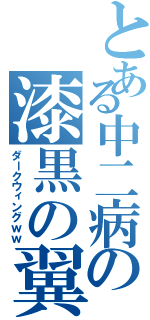 とある中二病の漆黒の翼（ダークウィングｗｗ）