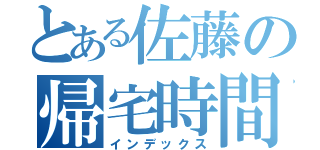 とある佐藤の帰宅時間（インデックス）