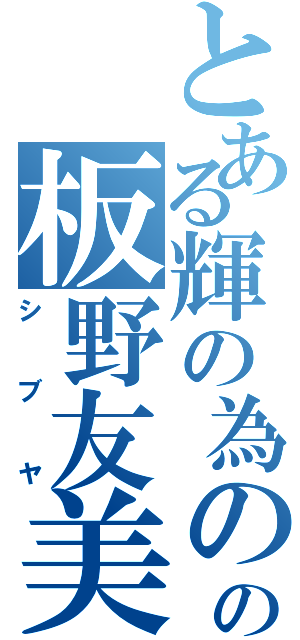 とある輝の為のの板野友美（シブヤ）