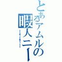 とあるアムルの暇人ニート（だから働くのは嫌だったんだ）