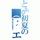 とある初夏の（・´エ｀・）（俺の毛が目当て）