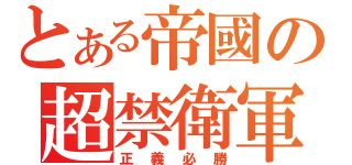 とある帝國の超禁衛軍（正義必勝）