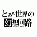 とある世界の幻想回路（イマジンマスター）