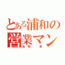 とある浦和の営業マン（浅野 賢）