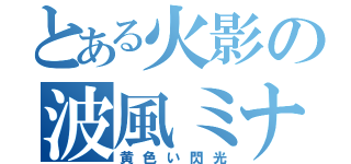 とある火影の波風ミナト（黄色い閃光）