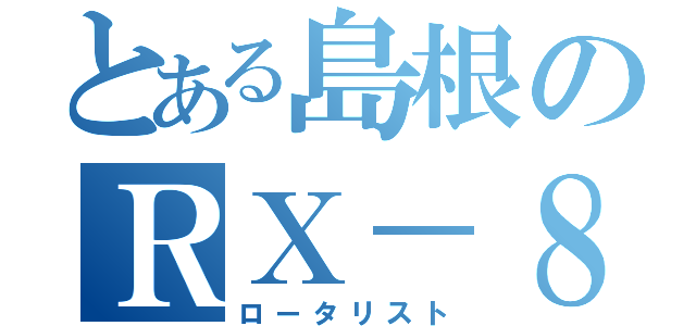 とある島根のＲＸ－８乗（ロータリスト）