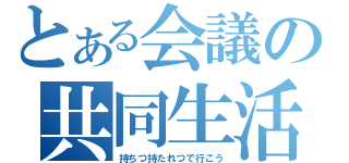 とある会議の共同生活（持ちつ持たれつで行こう）