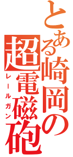 とある崎岡の超電磁砲（レールガン）