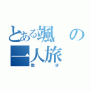 とある颯の一人旅（散歩）