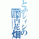 とあるシィシの脳内花畑（ミラクルラリパッパー）