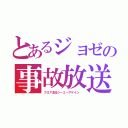 とあるジョゼの事故放送（フロア主任シーユーアゲイン　）