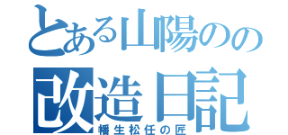 とある山陽のの改造日記（幡生松任の匠）